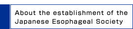 About the establishment of the Japan Esophageal Society